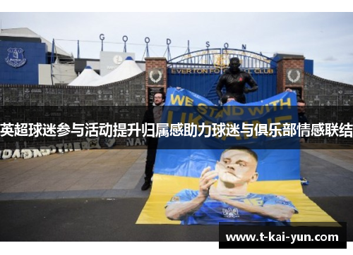 英超球迷参与活动提升归属感助力球迷与俱乐部情感联结