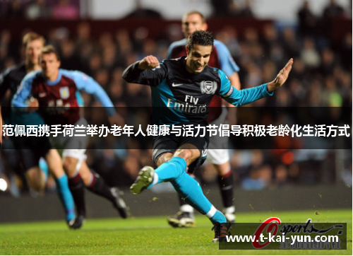 范佩西携手荷兰举办老年人健康与活力节倡导积极老龄化生活方式