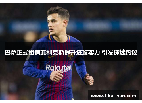 巴萨正式租借菲利克斯提升进攻实力 引发球迷热议