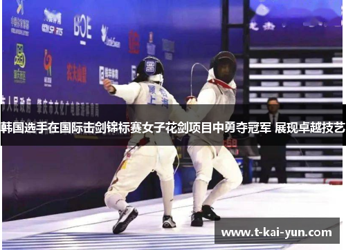 韩国选手在国际击剑锦标赛女子花剑项目中勇夺冠军 展现卓越技艺