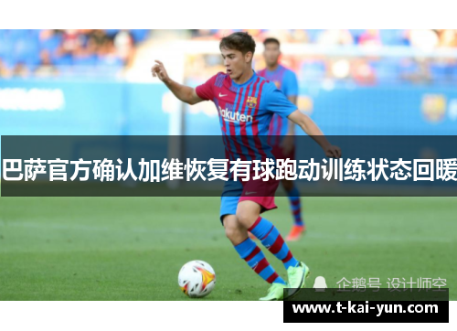 巴萨官方确认加维恢复有球跑动训练状态回暖 巴萨官方确认加维恢复有球跑动训练状态回暖