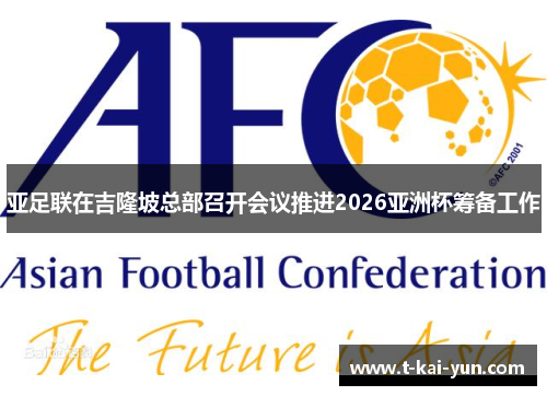 亚足联在吉隆坡总部召开会议推进2026亚洲杯筹备工作 亚足联在吉隆坡总部召开会议推进2026亚洲杯筹备工作