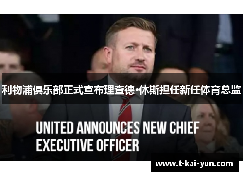 利物浦俱乐部正式宣布理查德·休斯担任新任体育总监 利物浦俱乐部正式宣布理查德·休斯担任新任体育总监